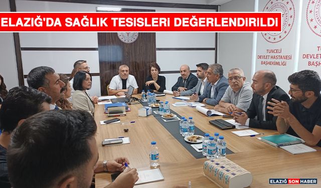Elazığ'da Sağlık Tesisleri Değerlendirildi