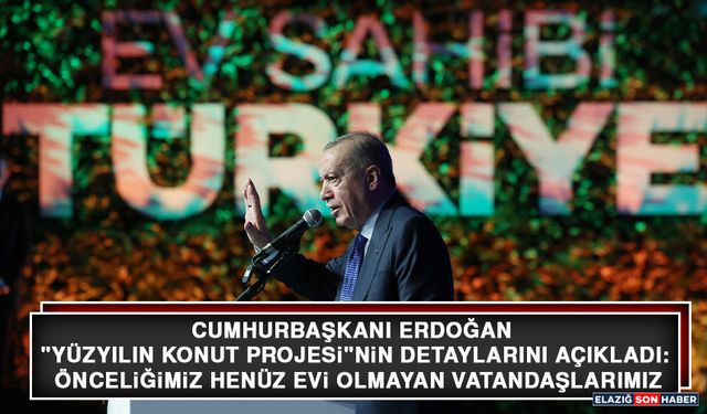 Cumhurbaşkanı Erdoğan "Yüzyılın Konut Projesi"nin Detaylarını Açıkladı: Önceliğimiz Henüz Evi Olmayan Vatandaşlarımız