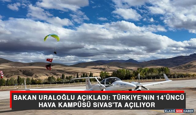 Bakan Uraloğlu Açıkladı: Türkiye'nin 14’üncü Hava Kampüsü Sivas’ta Açılıyor