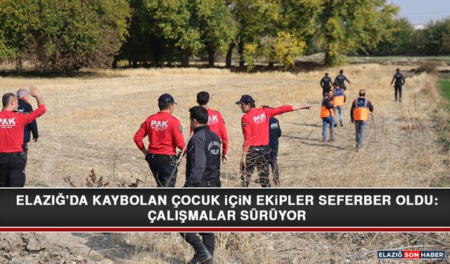 Elazığ'da Kaybolan Çocuk İçin Ekipler Seferber Oldu: Çalışmalar Sürüyor