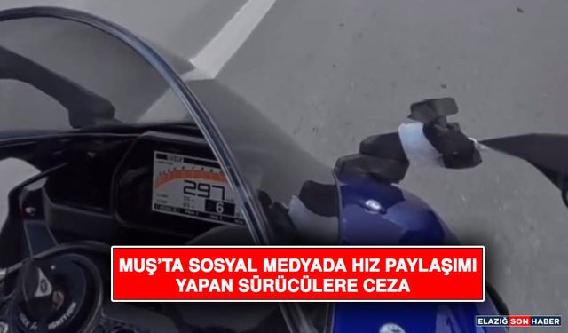 Muş’ta Sosyal Medyada Hız Paylaşımı Yapan Sürücülere Ceza