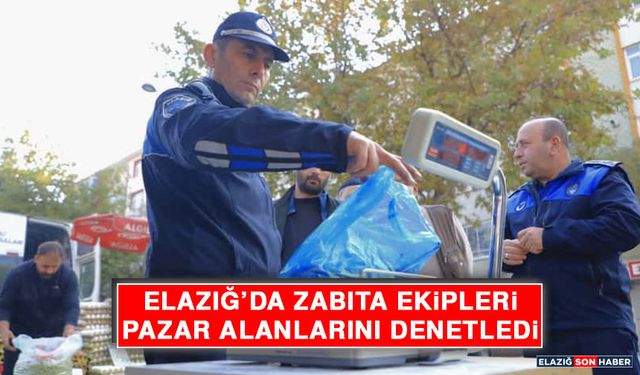 Elazığ’da Zabıta Ekipleri Pazar Alanlarını Denetledi