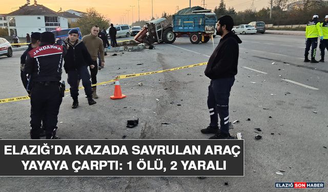 Elazığ’da Kazada Savrulan Araç Yayaya Çarptı: 1 Ölü, 2 Yaralı