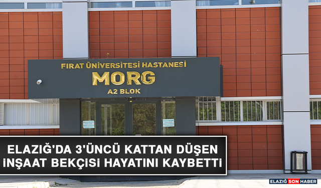 Elazığ'da 3'üncü Kattan Düşen İnşaat Bekçisi Hayatını Kaybetti