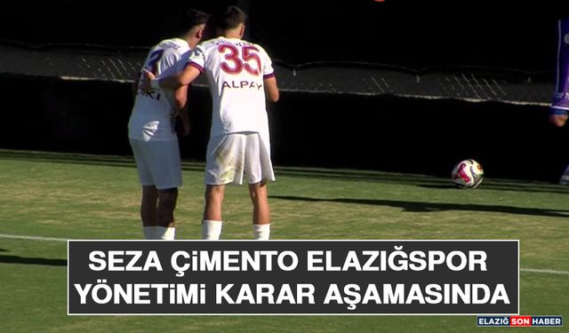 Seza Çimento Elazığspor Yönetimi Karar Aşamasında