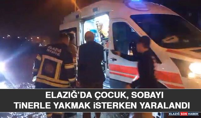 Elazığ’da Çocuk, Sobayı Tinerle Yakmak İsterken Yaralandı