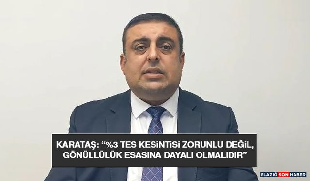 Karataş: “%3 TES Kesintisi Zorunlu Değil, Gönüllülük Esasına Dayalı Olmalıdır”