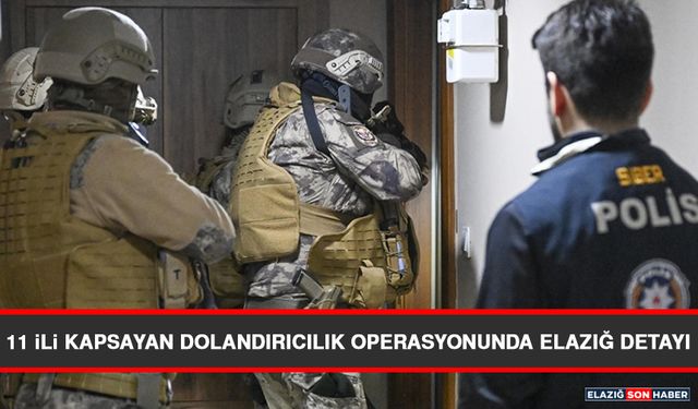 11 İli Kapsayan Dolandırıcılık Operasyonunda Elazığ Detayı