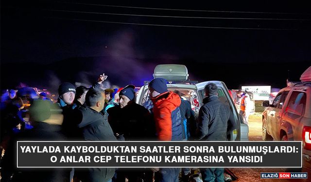 Yaylada Kaybolduktan Saatler Sonra Bulunmuşlardı: O Anlar Cep Telefonu Kamerasına Yansıdı