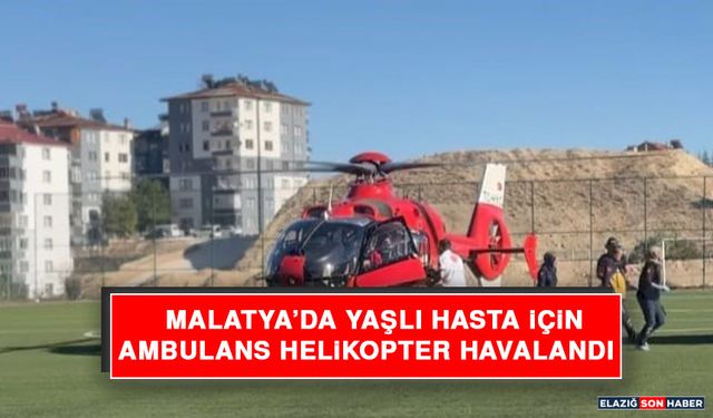 Malatya’da Yaşlı Hasta İçin Ambulans Helikopter Havalandı