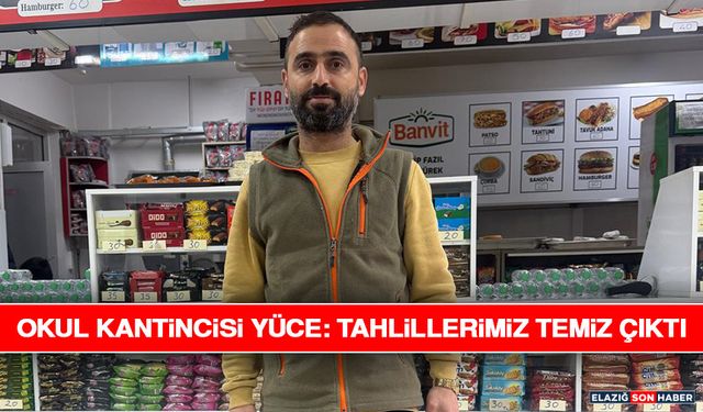 Okul Kantincisi Yüce: Tahlillerimiz Temiz Çıktı