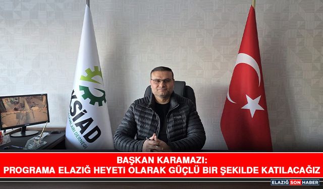 Başkan Karamazı: Programa Elazığ Heyeti Olarak Güçlü Bir Şekilde Katılacağız