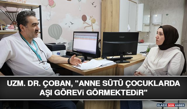 Uzm. Dr. Çoban, "Anne Sütü Çocuklarda Aşı Görevi Görmektedir"