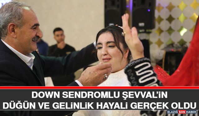 Down Sendromlu Şevval’in Düğün ve Gelinlik Hayali Gerçek Oldu