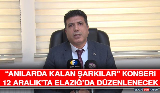 “Anılarda Kalan Şarkılar” Konseri 12 Aralık’ta Elazığ’da Düzenlenecek