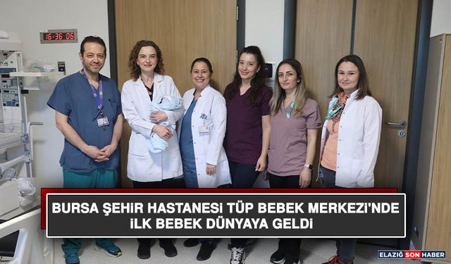 Bursa Şehir Hastanesi Tüp Bebek Merkezi'nde İlk Bebek Dünyaya Geldi