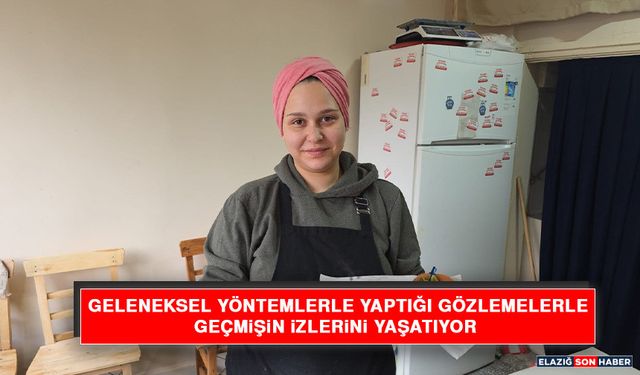 Geleneksel Yöntemlerle Yaptığı Gözlemelerle Geçmişin İzlerini Yaşatıyor