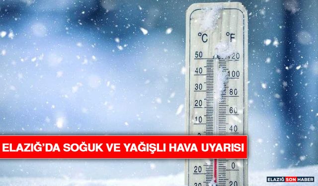 Elazığ’da Soğuk ve Yağışlı Hava Uyarısı