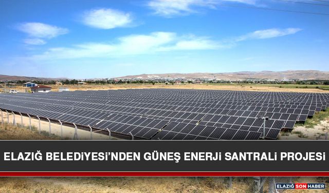 Elazığ Belediyesi’nden Güneş Enerji Santrali Projesi