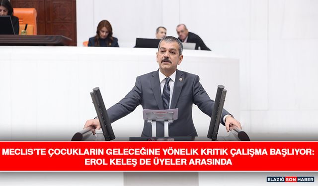 Meclis’te Çocukların Geleceğine Yönelik Kritik Çalışma Başlıyor: Erol Keleş De Üyeler Arasında