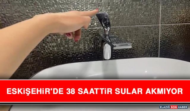 Eskişehir'de 38 Saattir Sular Akmıyor
