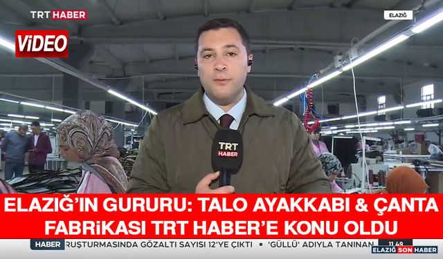 Elazığ’ın Gururu: TALO Ayakkabı & Çanta Fabrikası TRT Haber’e Konu Oldu