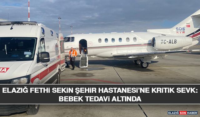 Elazığ Fethi Sekin Şehir Hastanesi’ne Kritik Sevk: Bebek Tedavi Altında
