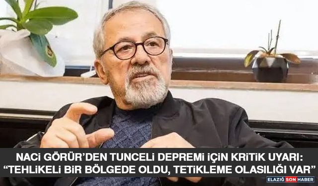 Naci Görür’den Tunceli Depremi İçin Kritik Uyarı: “Tehlikeli Bir Bölgede Oldu, Tetikleme Olasılığı Var”