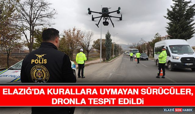 Elazığ'da Kurallara Uymayan Sürücüler, Dronla Tespit Edildi