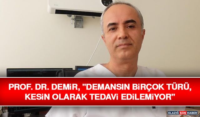 Prof. Dr. Demir, "Demansın Birçok Türü, Kesin Olarak Tedavi Edilemiyor"