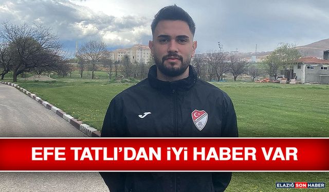 Efe Tatlı’dan İyi Haber Var