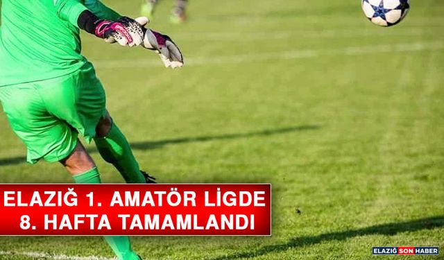 Elazığ 1. Amatör Ligde 8. Hafta Tamamlandı