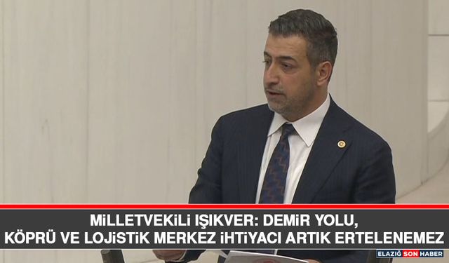 Milletvekili Işıkver: Demir Yolu, Köprü ve Lojistik Merkez İhtiyacı Artık Ertelenemez