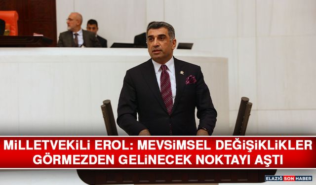 Milletvekili Erol: Mevsimsel Değişiklikler Görmezden Gelinecek Noktayı Aştı