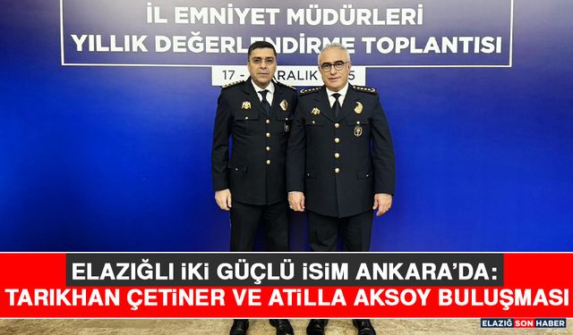 Elazığlı İki Güçlü İsim Ankara’da: Tarıkhan Çetiner ve Atilla Aksoy Buluşması