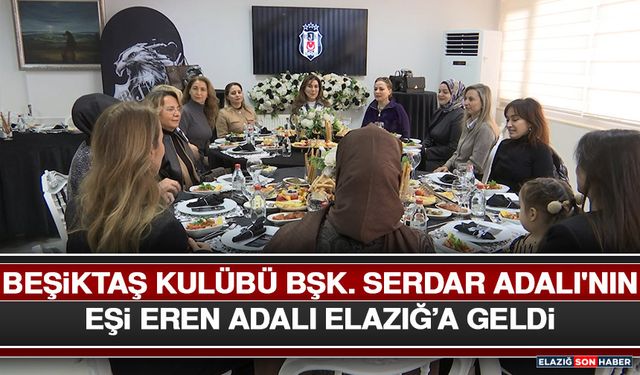 Beşiktaş Kulübü Bşk. Serdar Adalı'nın Eşi Eren Adalı Elazığ’a Geldi