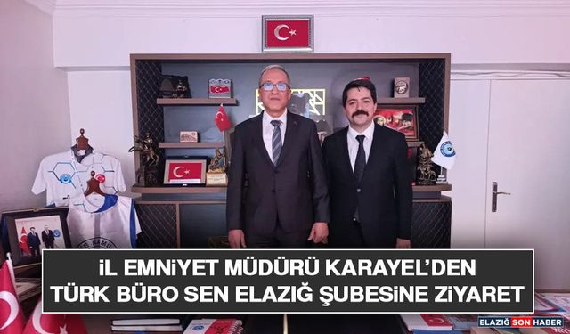 İl Emniyet Müdürü Karayel’den Türk Büro Sen Elazığ Şubesine Ziyaret