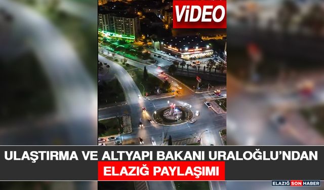Ulaştırma ve Altyapı Bakanı Uraloğlu’ndan Elazığ Paylaşımı