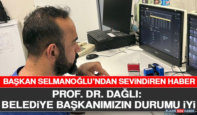 Başkan Selmanoğlu’ndan Sevindiren Haber, Prof. Dr. Dağlı: Belediye Başkanımızın Durumu İyi