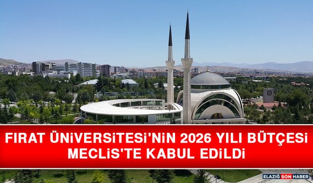 Fırat Üniversitesi'nin 2026 Yılı Bütçesi Meclis'te Kabul Edildi