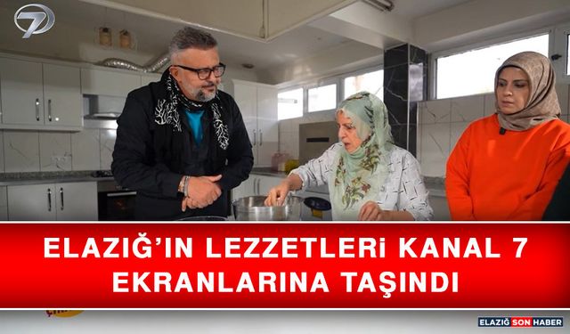 Elazığ’ın Lezzetleri Kanal 7 Ekranlarına Taşındı