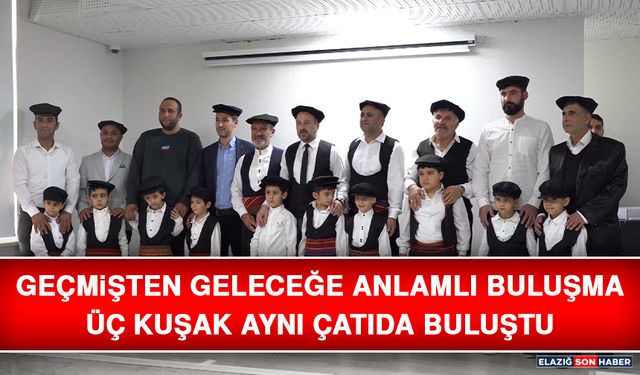 Geçmişten Geleceğe Anlamlı Buluşma, Üç Kuşak Aynı Çatıda Buluştu