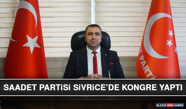 Saadet Partisi Sivrice’de Kongre Yaptı