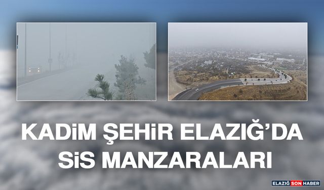 Kadim Şehir Elazığ’da Sis Manzaraları
