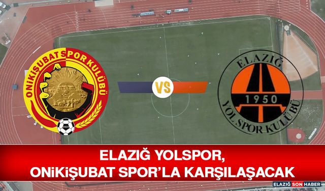 Elazığ Yolspor, Onikişubat Spor’la Karşılaşacak