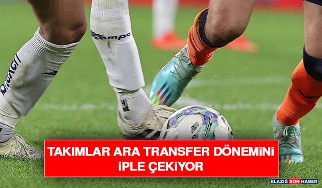 Takımlar Ara Transfer Dönemini İple Çekiyor