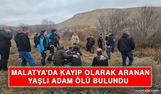 Malatya'da Kayıp Olarak Aranan Yaşlı Adam Ölü Bulundu