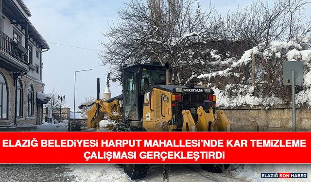 Elazığ Belediyesi Harput Mahallesi’nde Kar Temizleme Çalışması Gerçekleştirdi