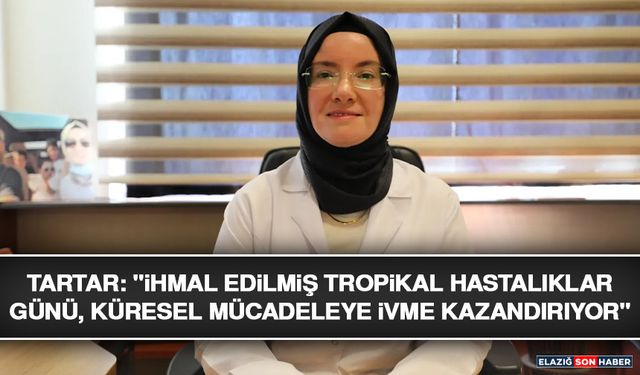 Tartar: "İhmal Edilmiş Tropikal Hastalıklar Günü, Küresel Mücadeleye İvme Kazandırıyor"