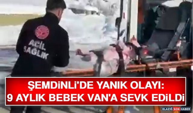 Şemdinli'de Yanık Olayı: 9 Aylık Bebek Van'a Sevk Edildi